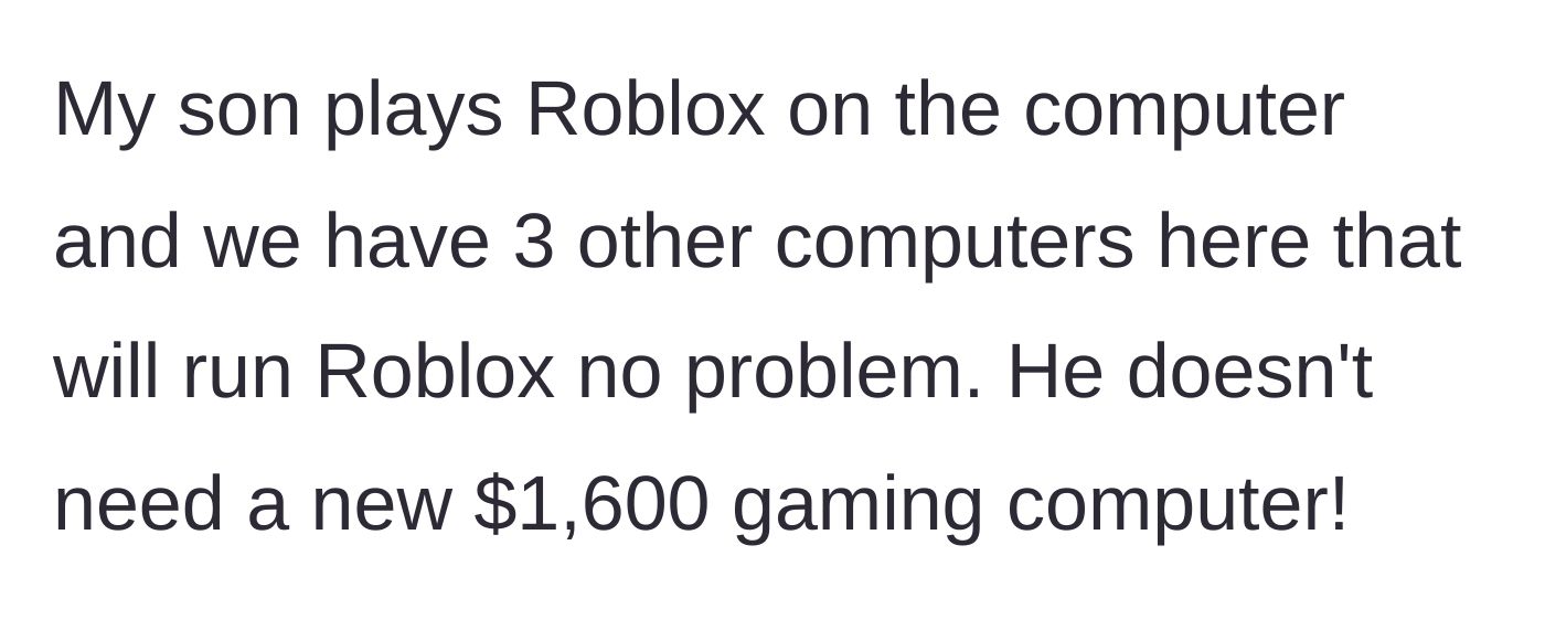 Story part 5 - The dad points out the son only plays Roblox, which works fine on their existing computers, making the $1,600 laptop unnecessary.