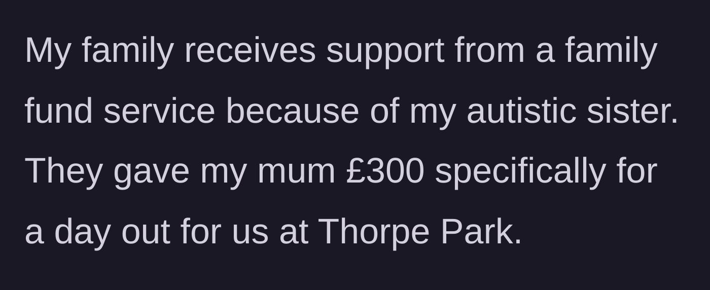 Story part 1 - Family receives a £300 charity fund specifically meant for a theme park trip for the autistic sister.