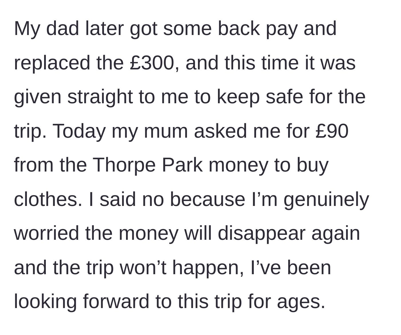 Story part 3 - The dad replaces the stolen money, giving it to the main character, but the mom demands £90 for clothes and is denied.