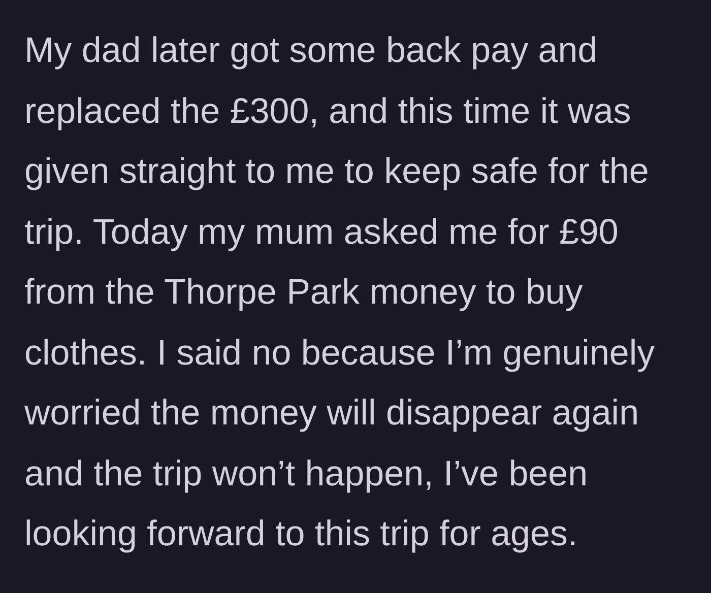 Story part 3 - The dad replaces the stolen money, giving it to the main character, but the mom demands £90 for clothes and is denied.
