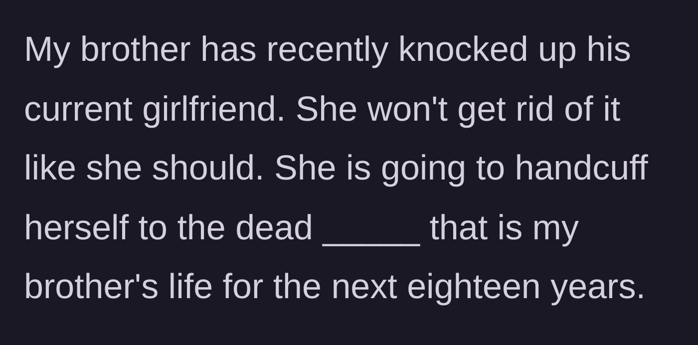 Story part 2 - The brother's current girlfriend becomes pregnant, choosing to keep the baby despite the brother's bleak life prospects.