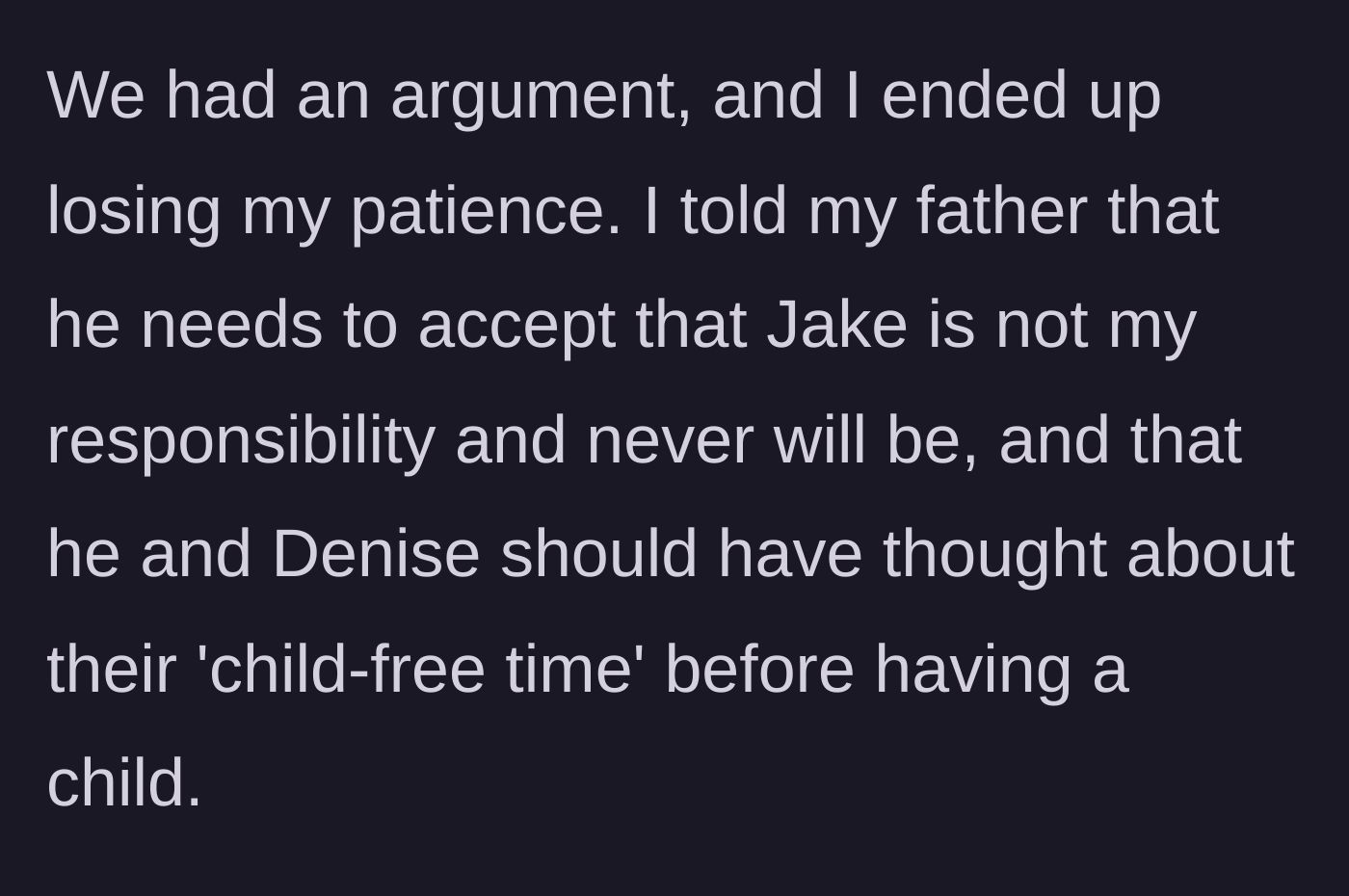 Story part 7 - The author loses her patience and tells her dad that Jake isn't her responsibility and they should have thought about child-free time before having him.