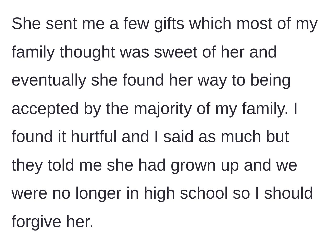 Story part 3 - The bully wins the family over by sending small gifts, and they dismiss the woman's lingering pain as immature high school drama, demanding she forgive her.