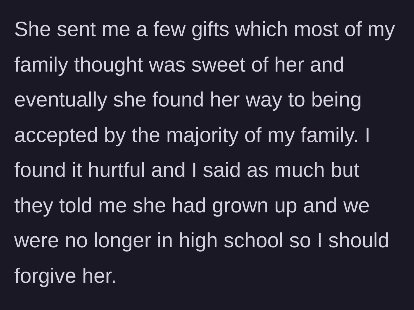 Story part 3 - The bully wins the family over by sending small gifts, and they dismiss the woman's lingering pain as immature high school drama, demanding she forgive her.