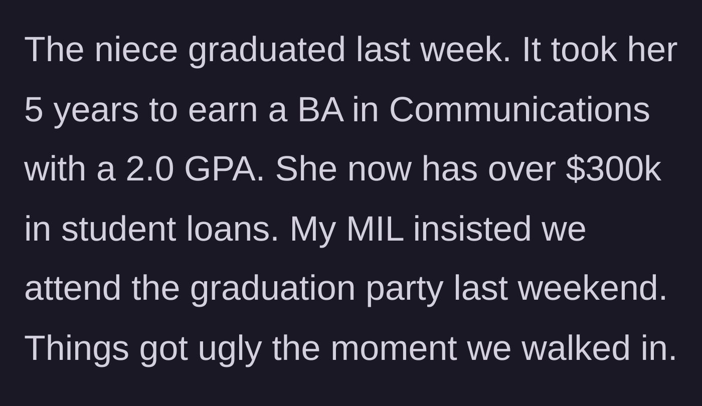 Story part 5 - The niece graduates with a 2.0 GPA, a Communications degree, and $300k in debt, and an ambush awaits at her party.