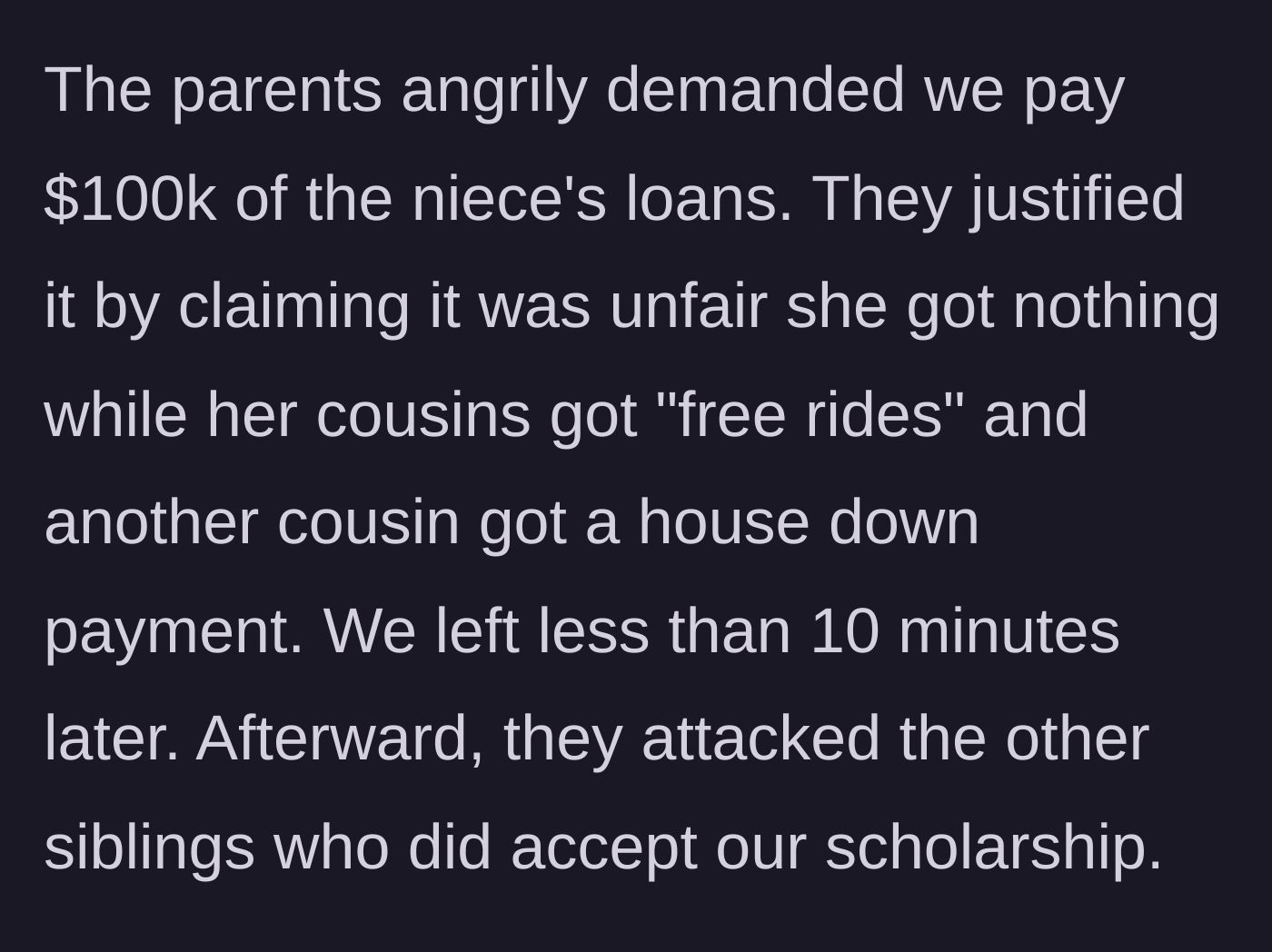 Story part 6 - The niece's parents ambush the uncle, demanding $100k to cover her loans because it's 'unfair' other cousins got money.