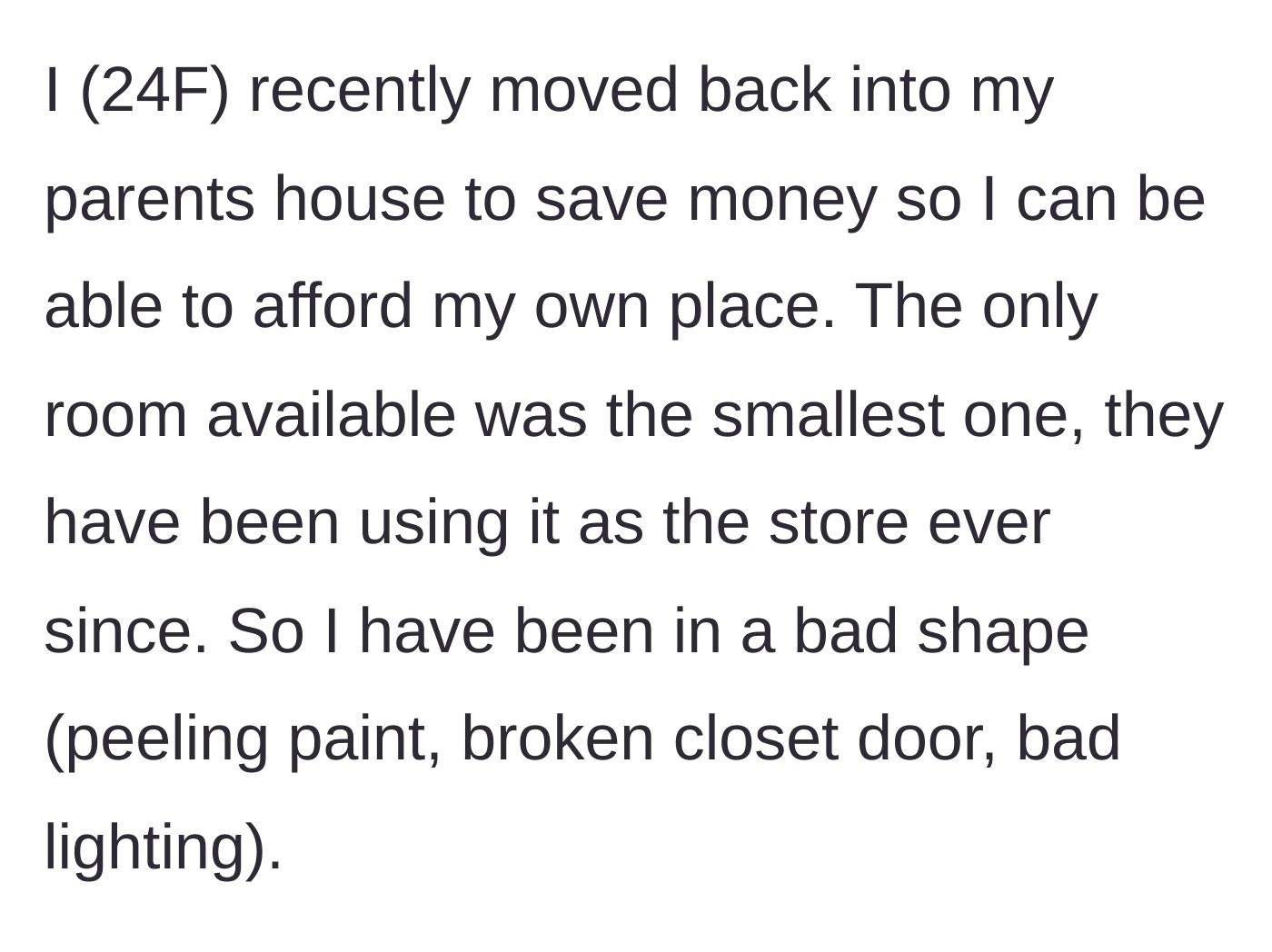 Story part 1 - 24-year-old woman moves back into her parents' messy, damaged storage room to save money.