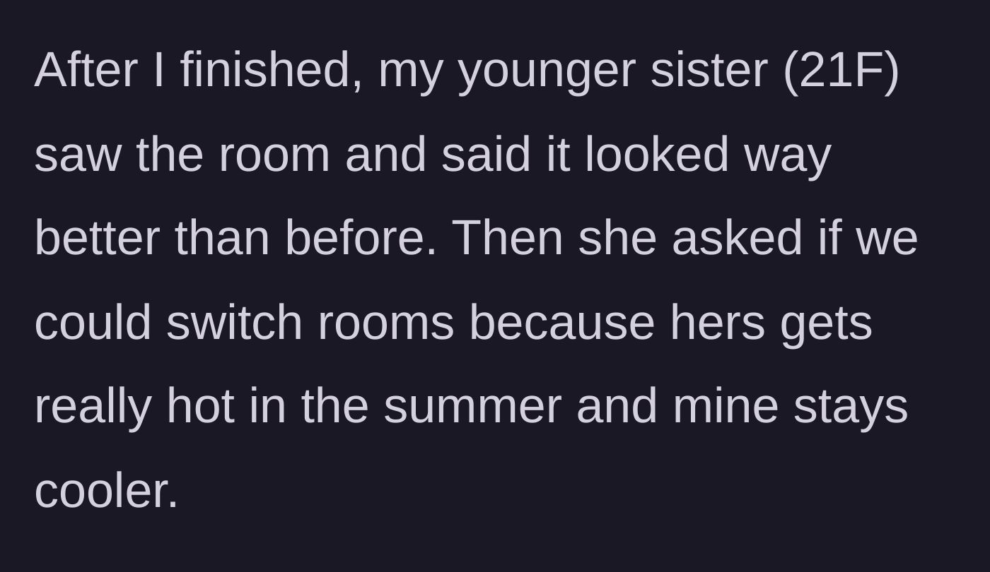 Story part 3 - The 21-year-old sister sees the newly fixed room and immediately asks to switch because it's cooler.