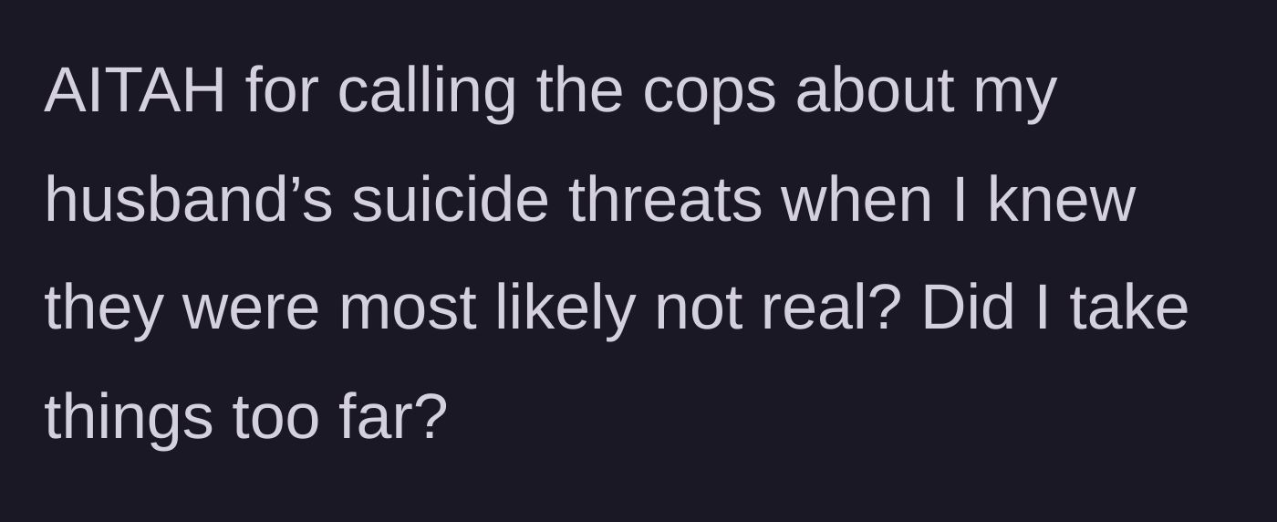 Story part 7 - Wife questions if she went too far by calling 911 on threats she suspected were fake.