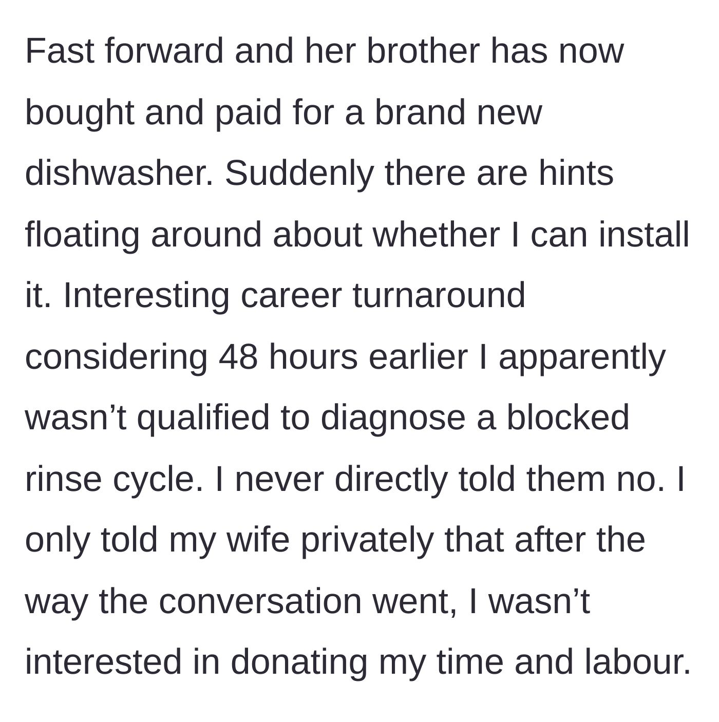 Story part 3 - A brand new dishwasher arrives, and suddenly the family starts dropping hints for the previously insulted main character to install it for free.