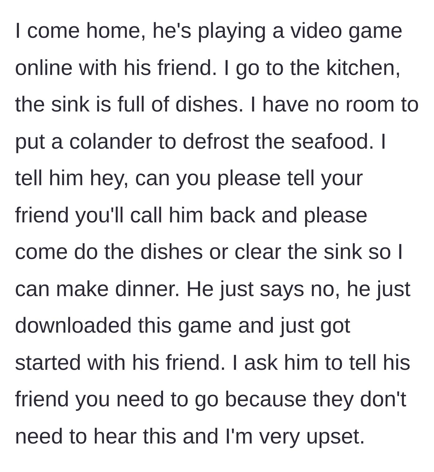 Story part 2 - She comes home to a sink full of dishes and a husband refusing to pause his new video game to clear them so she can cook.