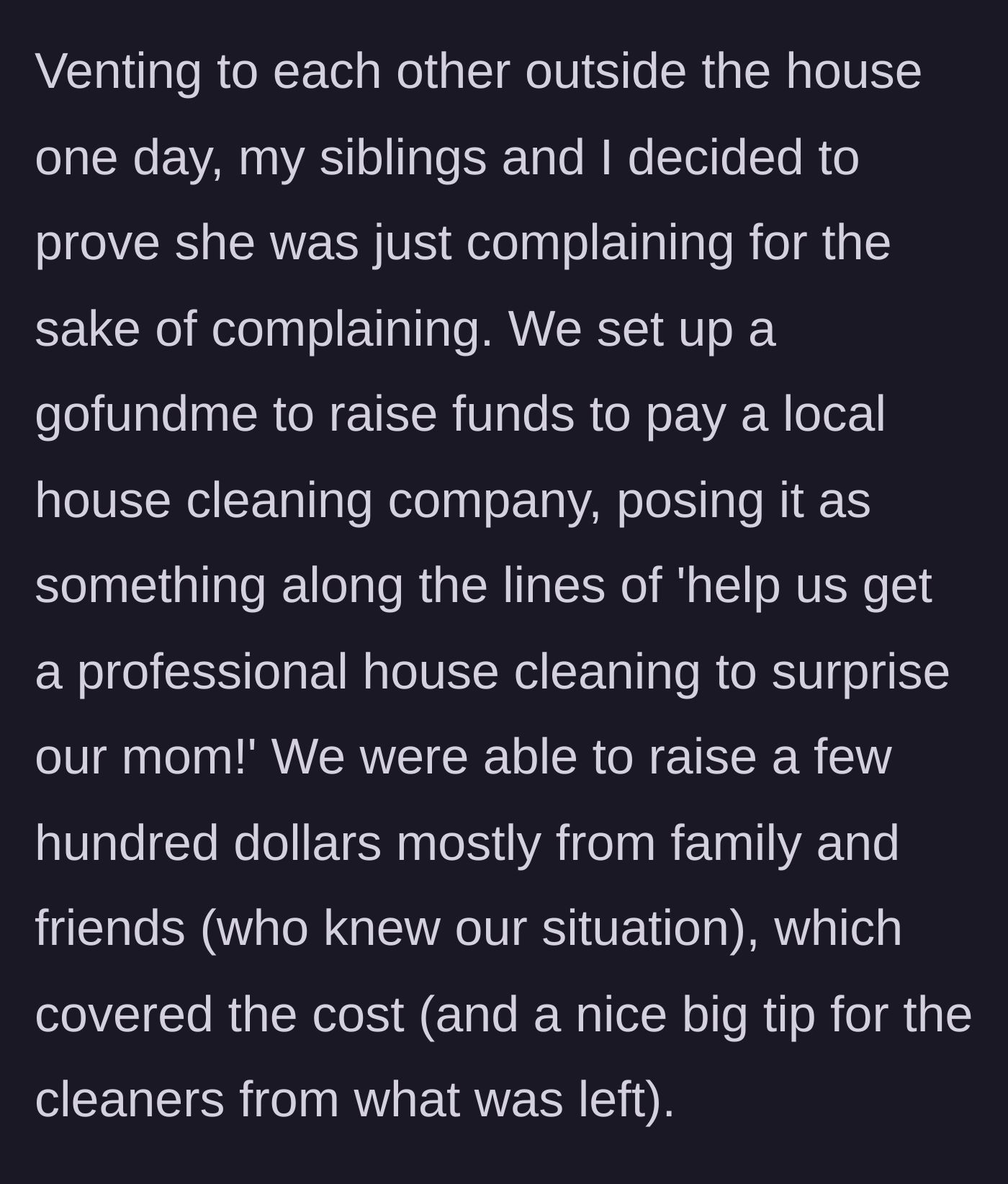 Story part 2 - The siblings use a GoFundMe to raise money from sympathetic friends and family to hire professional cleaners as a 'surprise'.