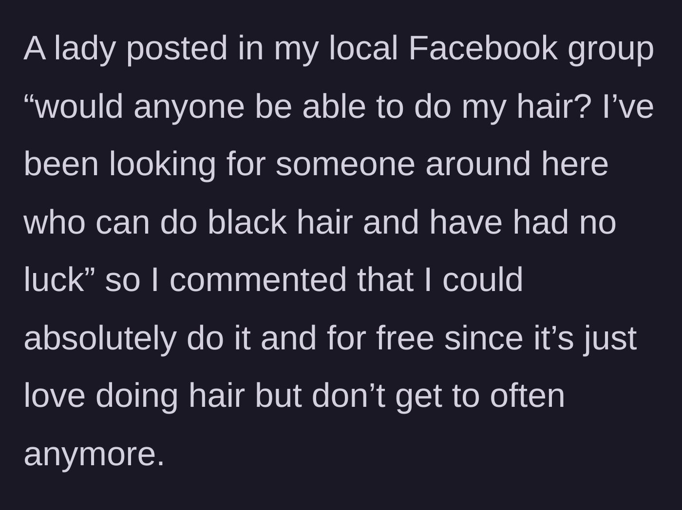 Story part 1 - A local woman posts in a community Facebook group asking for someone who can style black hair, and the main character eagerly offers her services for free.